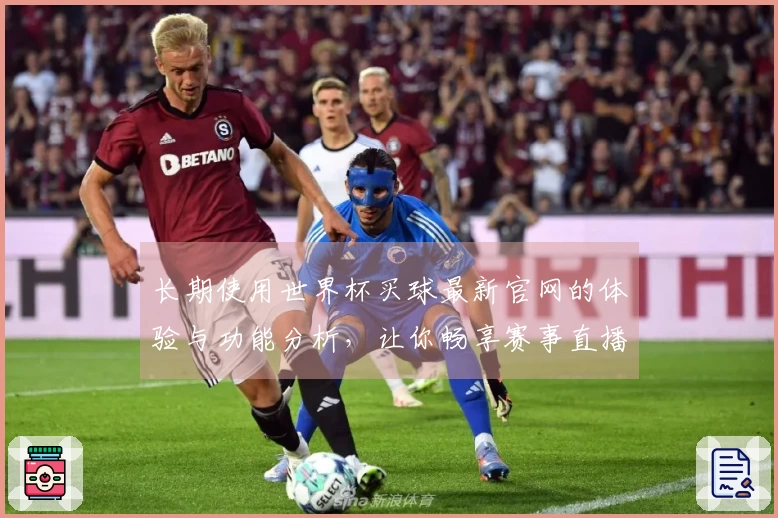 长期使用世界杯买球最新官网的体验与功能分析，让你畅享赛事直播乐趣